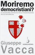 Libro Moriremo democristiani? La questione cattolica nella ricostruzione della Repubblica Giuseppe Vacca