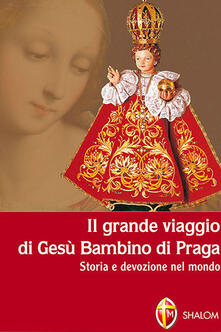 Il grande viaggio di Gesù Bambino di Praga. Storia e devozione nel mondo.pdf
