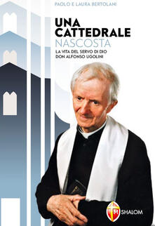 Una cattedrale nascosta. La vita del servo di Dio don Alfonso Ugolini.pdf