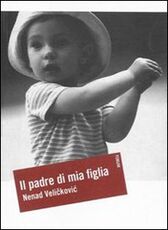 Libro Il padre di mia figlia Nenad Velickovic