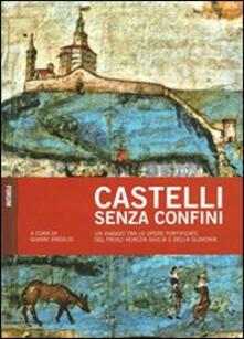Castelli senza confini. Vol. 1: Un viaggio tra le opere fotificate del Friuli Venezia Giulia e della Slovenia..pdf