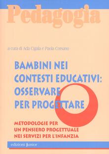 Bambini nei contesti educativi: osservare per progettare. Metodologie per un pensiero progettuale nei servizi per linfanzia.pdf