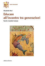 Libro Educare all'incontro tra generazioni. Vecchie e bambini insieme Elisabetta Musi