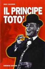 Libro Il principe Totò. La vita, il teatro, il cinema, i ricordi di chi l'ha conosciuto Orio Caldiron