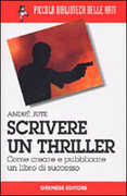 Libro Scrivere un thriller. Come creare e pubblicare un libro di successo André Jute
