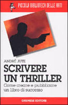 Scrivere un thriller. Come creare e pubblicare un libro di successo.pdf