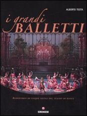 Libro I grandi balletti. Repertorio di cinque secoli del teatro di danza Alberto Testa