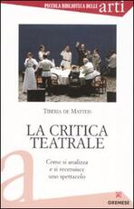 Libro La critica teatrale. Come si analizza e si recensisce uno spettacolo Tiberia De Matteis