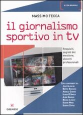 Libro Il giornalismo sportivo in Tv. Requisiti, segreti del mestiere, sbocchi professionali Massimo Tecca