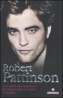 Robert Pattinson. La biografia non autorizzata del vampiro Edward Cullen di Twilight.pdf