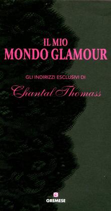 Il mio mondo glamour. Gli indirizzi esclusivi di Chantal Thomass.pdf