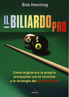 Il biliardo pro. Come migliorare le proprie prestazioni con le tecniche e le strategie dei professionisti.pdf