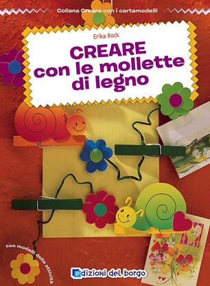 Creare Con Le Mollette Di Legno Erika Bock Libro Edizioni Del Borgo Creare Con I Cartamodelli Ibs