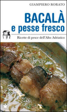 Bacalà e pesse fresco. Ricette di pesce dellalto Adriatico.pdf