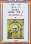 Libro Radici della stregoneria. Dalla protostoria alla cristianizzazione dell'Europa Franco Cardini