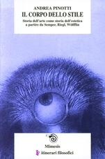 Libro Il corpo dello stile. Storia dell'arte come storia dell'estetica a partire da Semper, Riegl, Wölfflin Andrea Pinotti