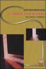 Libro Il libro e la scrittura. Tra Hegel e Derrida Matteo Bonazzi