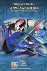 Libro La speranza sottile. Heidegger fra differenza e nostalgia Patrizia Cipolletta
