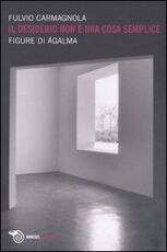 Libro Il desiderio non è una cosa semplice. Figure di ágalma Fulvio Carmagnola