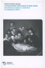 Libro La rivoluzione ontologica di Hans Jonas. Uno studio sulla genesi e il significato di «Organismo e libertà» Roberto Franzini Tibaldeo
