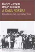 Libro A casa nostra. Cinquant'anni di mafia e criminalità in Veneto Danilo Guerretta Monica Zornetta