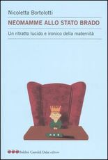 Libro Neomamme allo stato brado. Un ritratto lucido e ironico della maternità Nicoletta Bortolotti