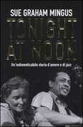 Libro Tonight at noon. Un'indimenticabile storia d'amore e di jazz Sue G. Mingus
