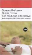 Libro Guida critica alle medicine alternative. Manuale pratico per curarsi senza smarrirsi Steven Bratman