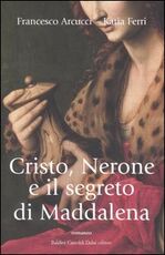 Libro Cristo, Nerone e il segreto di Maddalena Francesco Arcucci Katia Ferri