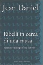 Libro Ribelli in cerca di una causa. Sommosse nelle periferie francesi Jean Daniel