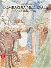 Libro Lombardia medievale. Arte e architettura Carlo Bertelli