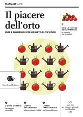 Libro Il piacere dell'orto. Idee e soluzioni per un orto Slow Food Alberto Arossa Paolo Bolzacchini Ezio Giraudo