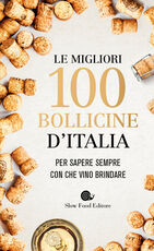 Libro Le migliori 100 bollicine d'Italia. Per sapere sempre con che vino brindare