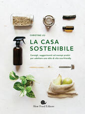 Libro La casa sostenibile. Consigli, suggerimenti ed esempi pratici per adottare uno stile di vita eco-friendly Christine Liu
