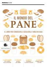 Libro Il mondo del pane. Il libro per conoscerlo, sceglierlo, farlo in casa. Nuova ediz.