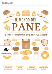 Il mondo del pane. Il libro per conoscerlo, sceglierlo, farlo in casa.pdf