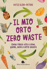 Libro Il mio orto zero waste. Come ridare vita a cime, gambi, semi e altro ancora Katie Elzer-Peters
