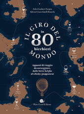 Libro Il giro del mondo in 80 bicchieri. Appunti di viaggio da sorseggiare, dalle birre belghe al whisky giapponese Adrien Grant Smith Bianchi Jules Gaubert-Turpin
