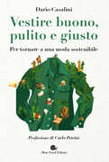Libro Vestire buono, pulito e giusto. Per tornare a una moda sostenibile Dario Casalini