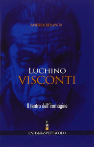 Libro Luchino Visconti. Il teatro dell'immagine Andrea Bellavita