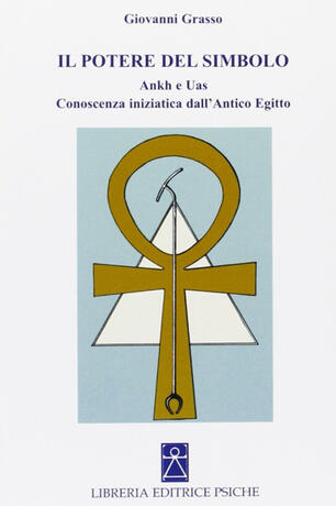 Il Potere Del Simbolo Ankh E Uas Conoscenza Iniziatica Dell Antico Egitto Giovanni Grasso Libro Psiche Simboli E Miti Ibs