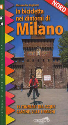 In bicicletta nei dintorni di Milano. Vol. 2: Nord. 15 itinerari tra acque, cascine, ville e parchi..pdf