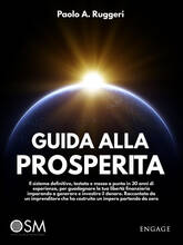 Libro Guida alla prosperità. Il sistema definitivo, testato e messo a punto in 30 anni di esperienza, per guadagnare la tua libertà finanziaria imparando a generare e investire il denaro Paolo A. Ruggeri
