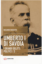 Libro Umberto I di Savoia. I grandi delitti politici. Vol. 3 Riccardo Rossotto