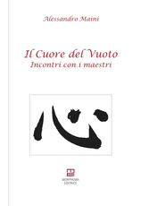 Libro Il cuore del vuoto. Incontro con i maestri Alessandro Maini