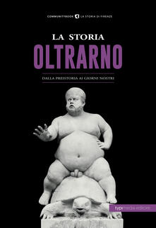 La storia dellOltrarno. Dalla Preistoria ai giorni nostri.pdf