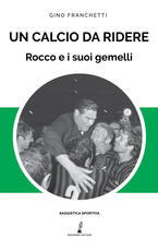 Libro Un calcio da ridere. Rocco e i suoi gemelli Gino Franchetti