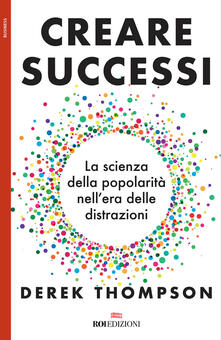 Creare successi. La scienza della popolarità nellera delle distrazioni.pdf