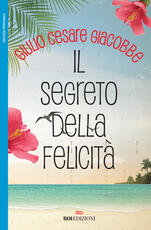 Libro Il segreto della felicità Giulio Cesare Giacobbe