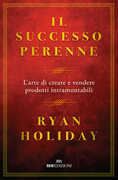 Libro Il successo perenne. L'arte di creare e vendere prodotti intramontabili Ryan Holiday